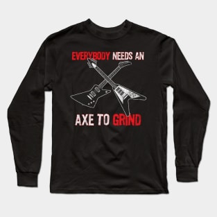 Funny Electric Guitar Player graphic Everybody Needs and Axe Long Sleeve T-Shirt